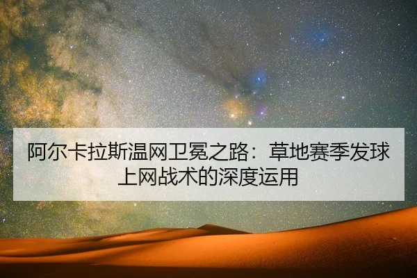 阿尔卡拉斯温网卫冕之路：草地赛季发球上网战术的深度运用