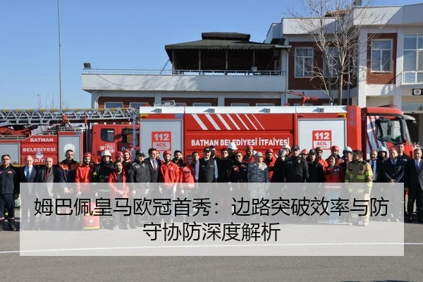 姆巴佩皇马欧冠首秀：边路突破效率与防守协防深度解析
