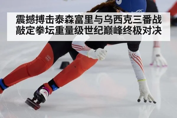 震撼搏击泰森富里与乌西克三番战敲定拳坛重量级世纪巅峰终极对决