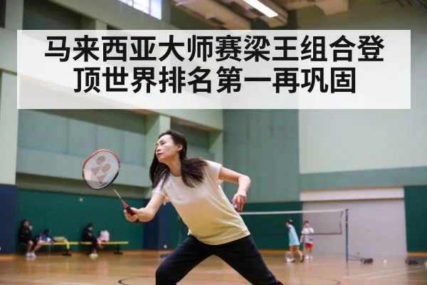 马来西亚大师赛梁王组合登顶世界排名第一再巩固