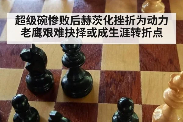 超级碗惨败后赫茨化挫折为动力老鹰艰难抉择或成生涯转折点